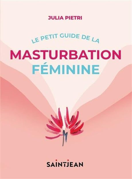 Le Petit Guide De La Masturbation Féminine - JULIA PIETRI Prologue - Boutique Séduction